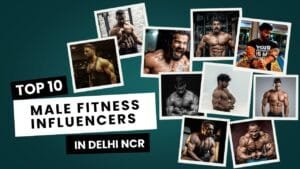 Top 10 Male Fitness Influencers In Delhi NCR