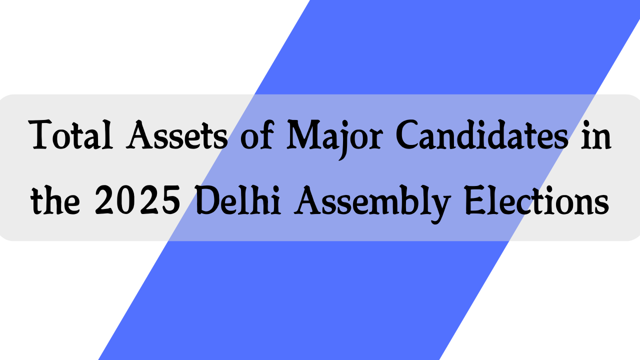 Total Assets of Major Candidates in the 2025 Delhi Assembly Elections